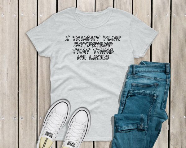 I taught your boyfriend t-shirt Heather