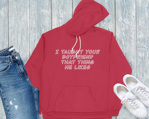 I taught your boyfriend hoodie red