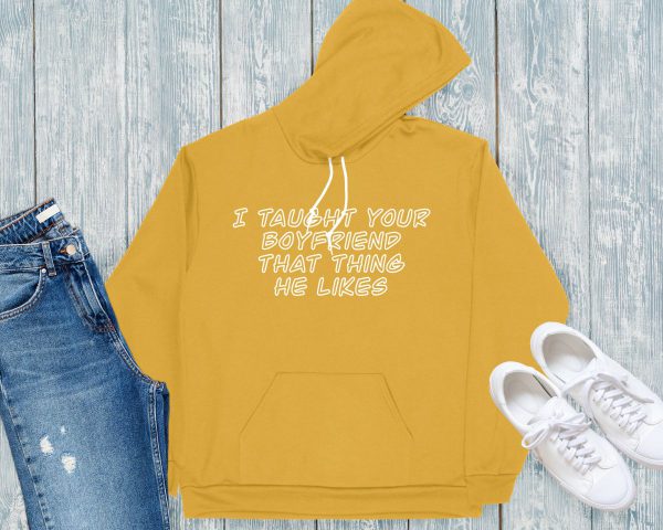 I taught your boyfriend hoodie yellow