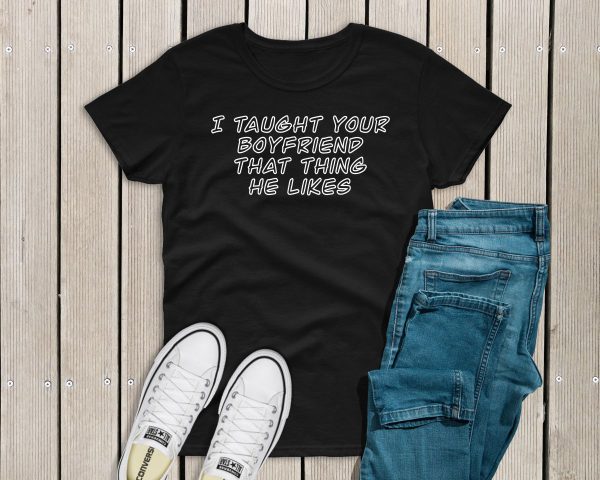 I taught your boyfriend t-shirt black