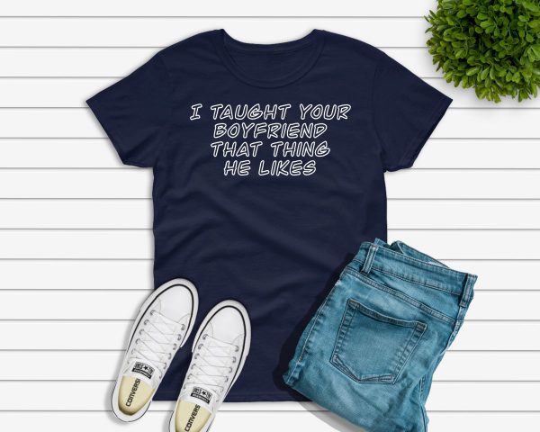 I taught your boyfriend t-shirt navy