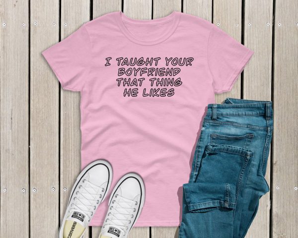 I taught your boyfriend t-shirt pink