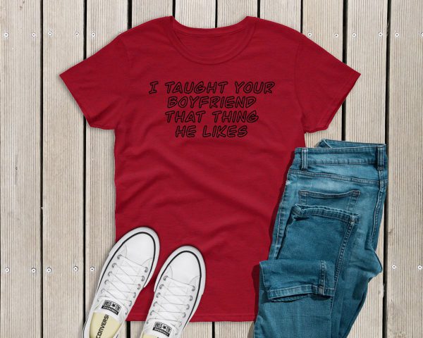 I taught your boyfriend t-shirt red