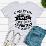 If my mouth doesn't say it t-shirt white